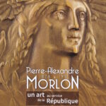 Exposition Alexandre Morlon du 23 juin au 5 novembre 2023 : “Pierre Alexandre Morlon (1878-1951), un art au service de la République”